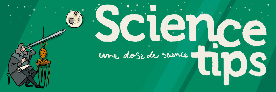 Sciencetips, une dose de sciences au quotidien