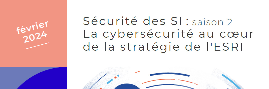Sécurité des SI : Saison 2. La cybersécurité au coeur de la stratégie de l'ESRI